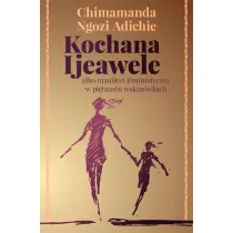 Kochana Ijeawele albo manifest feministyczny w pi�tnastu wskaz�wkach