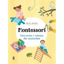 Montessori. �wiczenia i zabawy dla maluch�w
