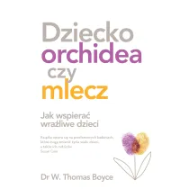 Dziecko orchidea czy mlecz. Jak wspiera� wra�liwe dzieci