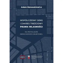 Wsp�czesny sens i zakres tre�ciowy prawa w�asno�ci na przyk�adzie nieruchomo�ci gruntowej