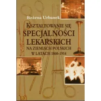 Kszta�towanie si� specjalno�ci lekarskich na ziemiach polskich w latach 1860-1914