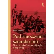 Pod smoczymi sztandarami. Nowa Armia Cesarstwa Qing�w (1901&ndash;1911)