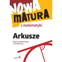Nowa matura z matematyki. Arkusze maturalne. Zakres podstawowy i rozszerzony