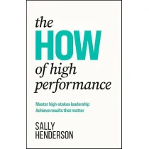 The HOW of High Performance. Master high-stakes leadership, achieve results that matter