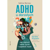 ADHD u dorosych. Jak uatwi sobie ycie i uspokoi myli