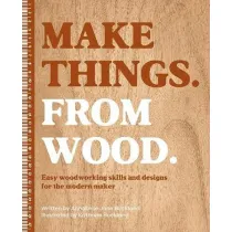 Make Things. from Wood. Easy Woodworking Skills and Designs for the Modern Maker