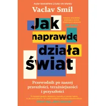 Jak naprawd� dzia�a �wiat. Przewodnik po naszej przesz�o�ci, tera�niejszo�ci i przysz�o�ci