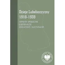 Dzieje Lubelszczyzny 1918-1939. Aspekty spo�eczne, gospodarcze, o�wiatowe i kulturalne