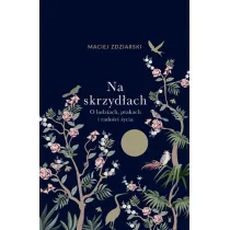 Na skrzyd�ach. O ludziach, ptakach i rado�ci �ycia