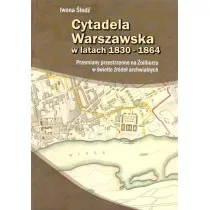 Cytadela Warszawska w latach 1830-1864. Przemiany przestrzenne na �oliborzu w �wietle �r�de� archiwalnych