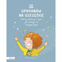 12 sposobw na szczcie. Polscy autorzy o tym, jak cieszy si kadym dniem