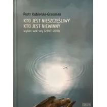 Kto jest nieszcz�liwy, kto jest niewinny. Wyb�r wierszy (2007-2018)