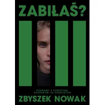 Zabi�a�? Rozmowy z kobietami skazanymi za zab�jstwo