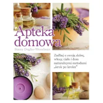 Apteka domowa. Zadbaj o swoj� sk�r�, w�osy, cia�o i dom naturalnymi metodami „krok po kroku”