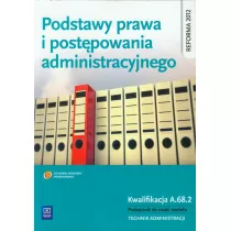 Podstawy prawa i postpowania administracyjnego. Kwalifikacja A.68.2. Podrcznik do nauki zawodu. Technik administracji. Cz 2