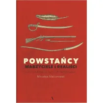 Powsta�cy. Marzyciele i reali�ci. Historia na nowo opowiedziana