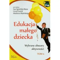 Wybrane obszary aktywno�ci. Edukacja ma�ego dziecka. Tom 6
