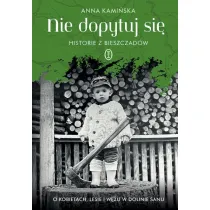 Nie dopytuj si�. Historie z Bieszczad�w. O kobietach, lesie i w�u w Dolinie Sanu