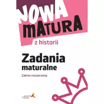 Nowa matura z historii. Zadania maturalne. Zakres rozszerzony