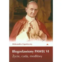 B�ogos�awiony Pawe� VI. �ycie, cuda, modlitwy