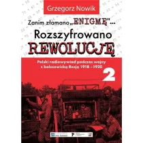 Zanim z�amano Enigm�. Rozszyfrowano Rewolucj�. Polski radiowywiad podczas wojny z bolszewick� Rosj� 1918-1920. Tom 2