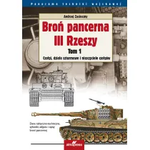 Bro� pancerna III Rzeszy. Tom 1. Czo�gi, dzia�a szturmowe i niszczyciele czo�g�w