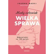 Ma�y cz�owiek, wielka sprawa. Odpowiedzi na 100 pyta�, kt�re zadaje sobie ka�dy rodzic