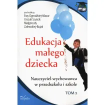 Nauczyciel-wychowawca w przedszkolu i szkole. Edukacja ma�ego dziecka. Tom 5