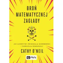 Bro� matematycznej zag�ady. Jak algorytmy zwi�kszaj� nier�wno�ci i zagra�aj� demokracji