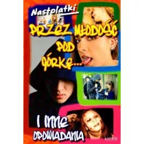 Nastolatki. Przez m�odo�� pod g�rk�... I inne opowiadania