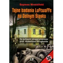 Tajne badania Luftwaffe na Dolnym �l�sku. Za kulisami eksperyment�w prof. Hunertusa Strgholda