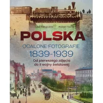 Polska. Ocalone fotografie 1839-1939. Od pierwszego zdj�cia do II wojny �wiatowej