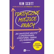 Toksyczne miejsce pracy. Jak skutecznie walczy z uprzedzeniami, stereotypami, tyrani czy mobbingiem