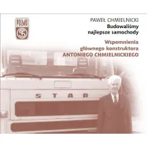 Budowali�my najlepsze samochody. Wspomnienia g��wnego konstruktora Antoniego Chmielnickiego