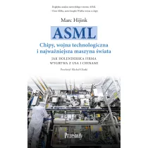ASML. Chipy, wojna technologiczna i najwa�niejsza maszyna �wiata