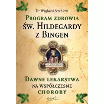 Program zdrowia w. Hildegardy z Bingen. Dawne lekarstwa na wspczesne choroby