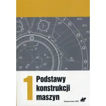 Podstawy konstrukcji maszyn. Tom 1