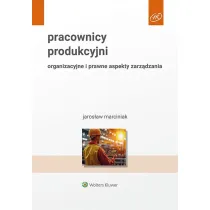 Pracownicy produkcyjni. Organizacyjne i prawne aspekty zarz�dzania