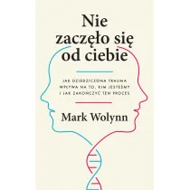 Nie zacz�o si� od ciebie. Jak dziedziczona trauma wp�ywa na to, kim jeste�my i jak zako�czy� ten proces