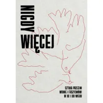 Nigdy wi�cej. Sztuka przeciw wojnie i faszyzmowi w XX i XXI wieku