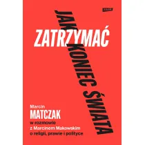 Jak zatrzyma� koniec �wiata. Rozmowy o religii, prawie i polityce