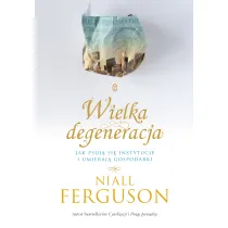 Wielka Degeneracja Jak psuj� si� instytucje i umieraj� gospodarki