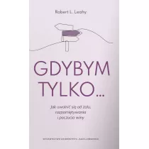 Gdybym tylko... Jak uwolni si od alu, rozpamitywania i poczucia winy