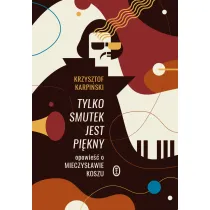 Tylko smutek jest pi�kny. Opowie�� o Mieczys�awie Koszu