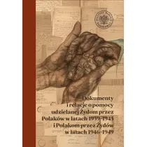Dokumenty i relacje o pomocy udzielanej �ydom przez Polak�w w latach 1939-1945 i Polakom przez �yd�w w latach 1946-1949