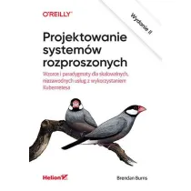 Projektowanie system�w rozproszonych. Wzorce i paradygmaty dla skalowalnych, niezawodnych us�ug z wykorzystaniem Kubernetesa