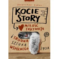 Kocie story. Mi�o��, fascynacja i trudna sztuka wsp�lnego �ycia