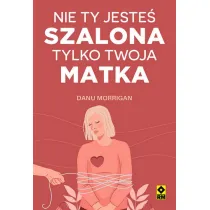 Nie ty jeste� szalona, tylko twoja matka
