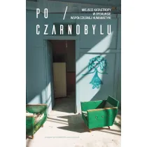 Po Czarnobylu Miejsce katastrofy w dyskursie wsp�czesnej humanistyki