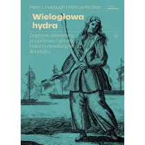 Wielog�owa hydra. �eglarze, niewolnicy, posp�lstwo i ukryta historia rewolucyjnego Atlantyku